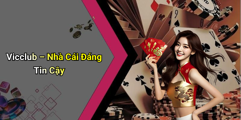 Vicclub – Nhà Cái Đáng Tin Cậy