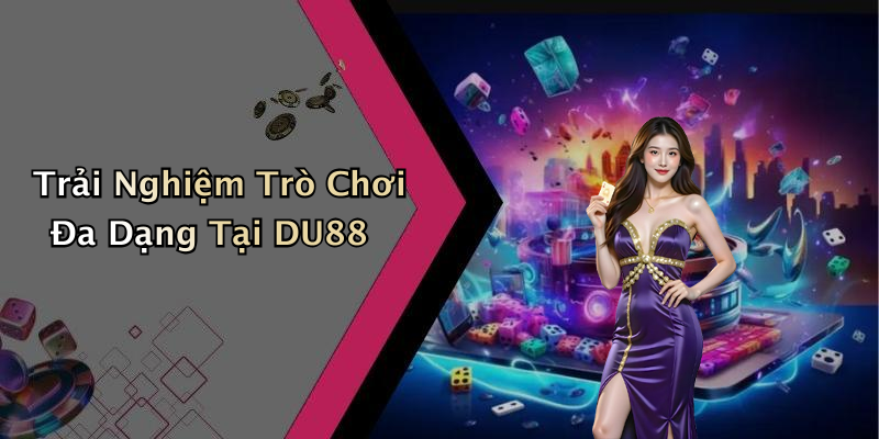Trải Nghiệm Trò Chơi Đa Dạng Tại DU88