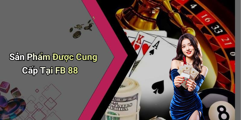 Sản Phẩm Được Cung Cấp Tại FB 88
