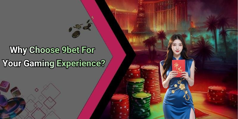 Why Choose 9bet For Your Gaming Experience?