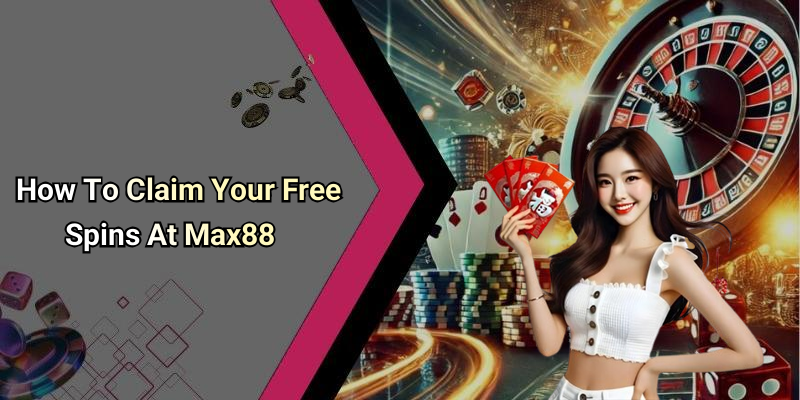 How To Claim Your Free Spins At Max88