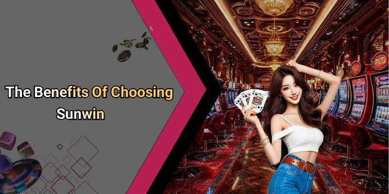 The Benefits Of Choosing Sunwin
