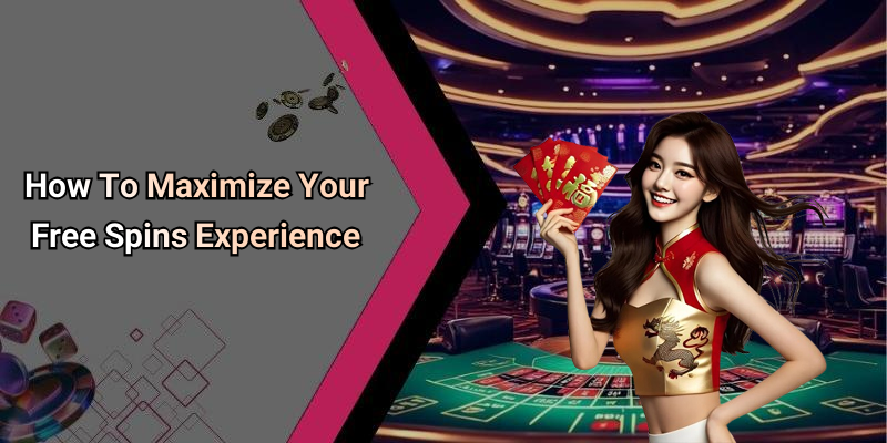 How To Maximize Your Free Spins Experience