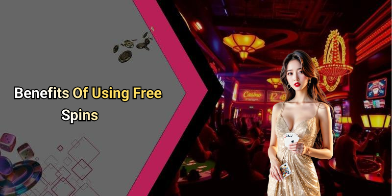 Benefits Of Using Free Spins