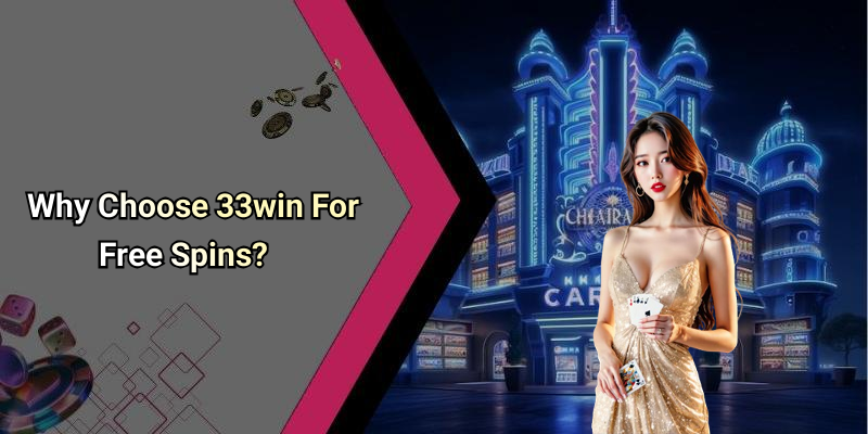 Why Choose 33win For Free Spins?