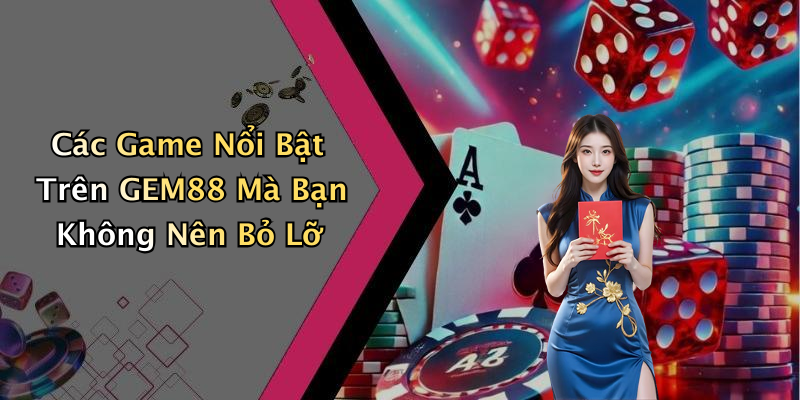 Các Trò Chơi Nổi Bật Tại GEM88