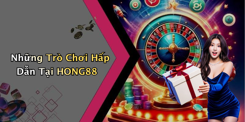 Những Trò Chơi Hấp Dẫn Tại HONG88