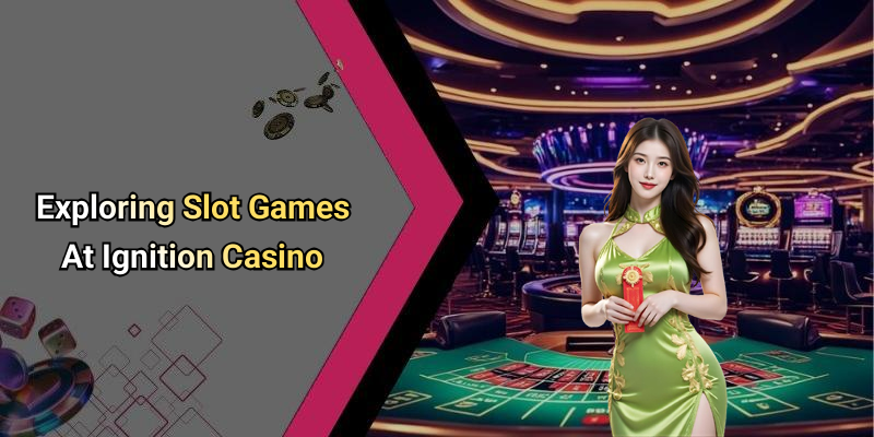 Exploring Slot Games At Ignition Casino
