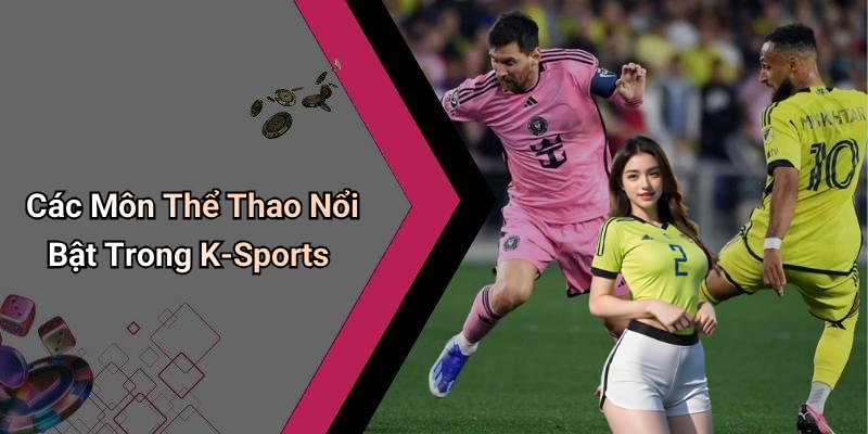 Các Môn Thể Thao Nổi Bật Trong K-Sports