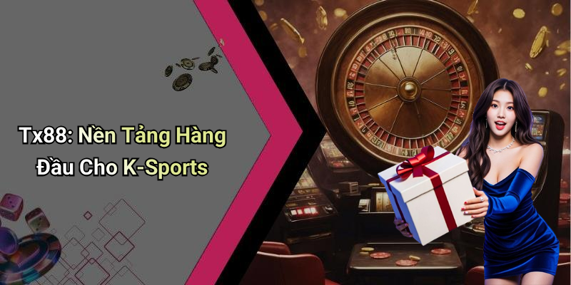 Tx88: Nền Tảng Hàng Đầu Cho K-Sports