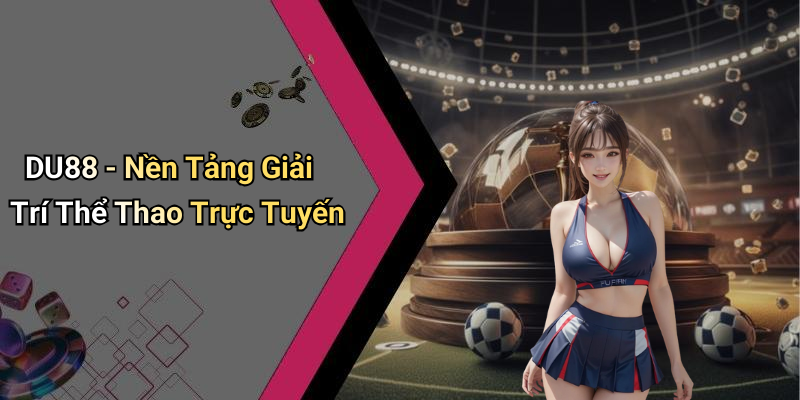 DU88 - Nền Tảng Giải Trí Thể Thao Trực Tuyến