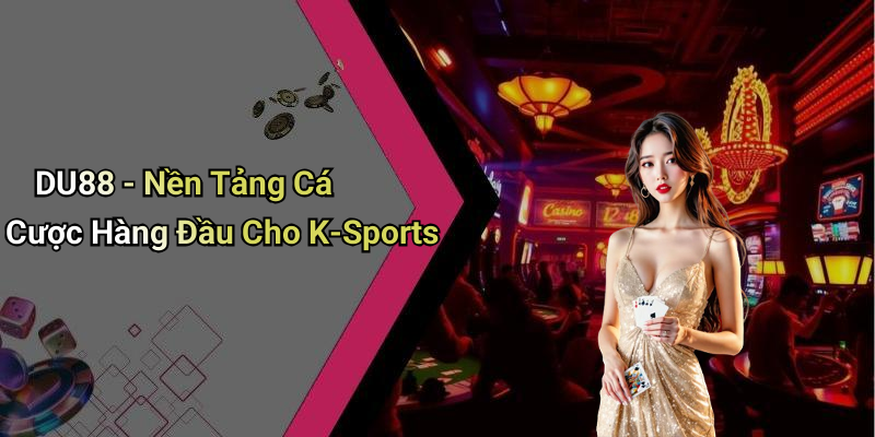 DU88 - Nền Tảng Cá Cược Hàng Đầu Cho K-Sports