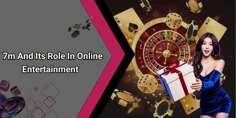 7m And Its Role In Online Entertainment