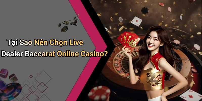 Tại Sao Nên Chọn Live Dealer Baccarat Online Casino?
