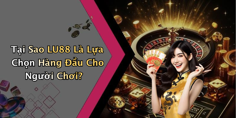 Tại Sao LU88 Là Lựa Chọn Hàng Đầu Cho Người Chơi?
