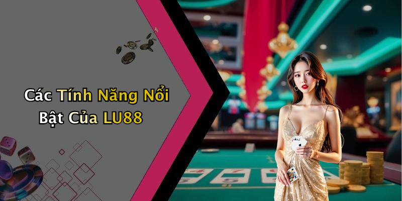 Các Tính Năng Nổi Bật Của LU88