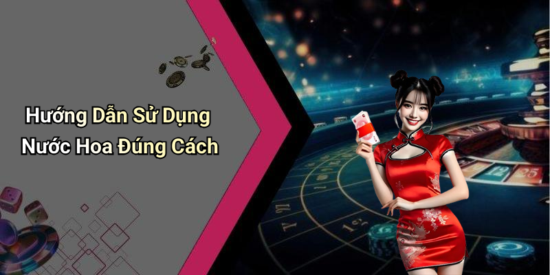 Hướng Dẫn Sử Dụng Nước Hoa Đúng Cách