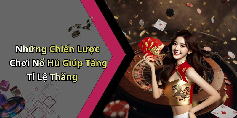 Những Chiến Lược Chơi Nổ Hũ Giúp Tăng Tỉ Lệ Thắng