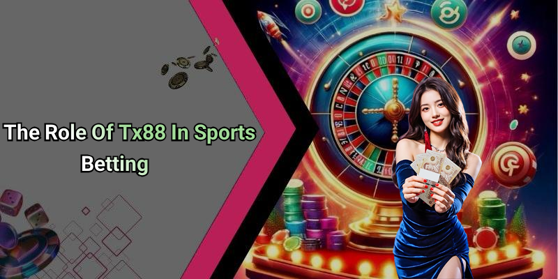 The Role Of Tx88 In Sports Betting