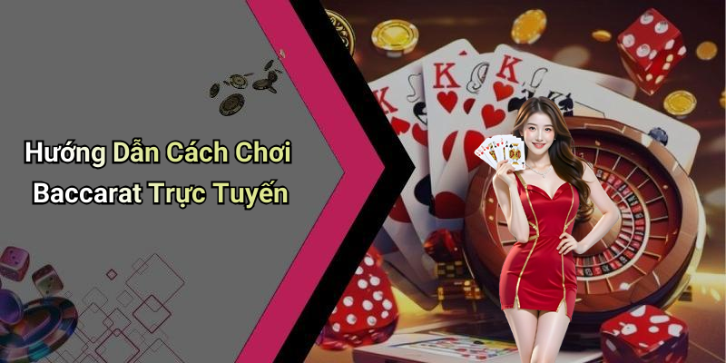 Hướng Dẫn Cách Chơi Baccarat Trực Tuyến