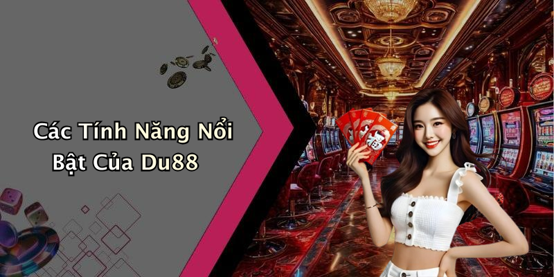 Các Tính Năng Nổi Bật Của Du88