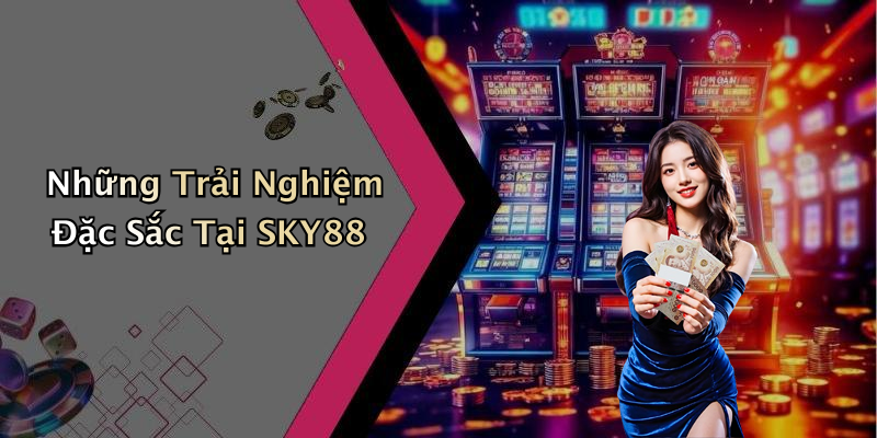 Những Trải Nghiệm Đặc Sắc Tại SKY88