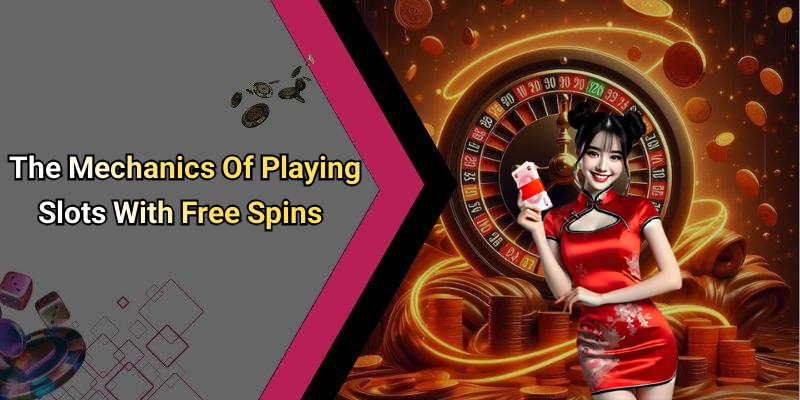 The Mechanics Of Playing Slots With Free Spins
