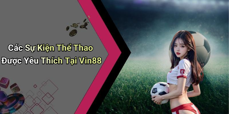 Các Sự Kiện Thể Thao Được Yêu Thích Tại Vin88