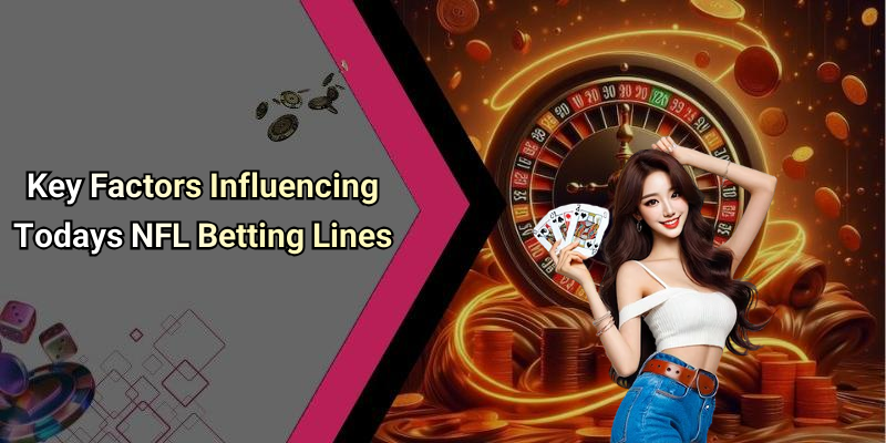 Key Factors Influencing Todays NFL Betting Lines