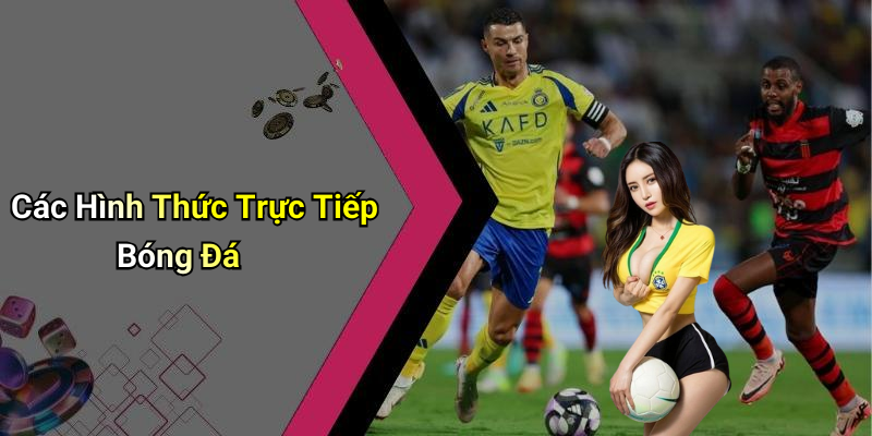 Các Hình Thức Trực Tiếp Bóng Đá