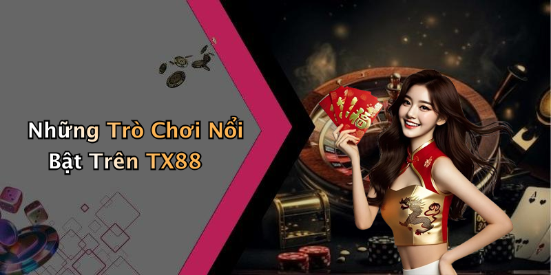 Những Trò Chơi Nổi Bật Trên TX88
