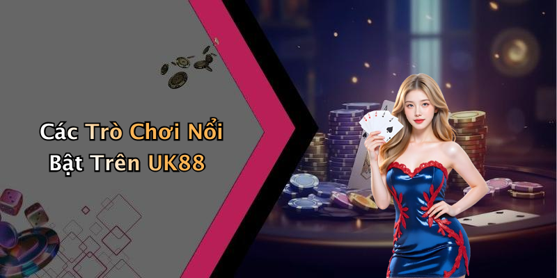 Các Trò Chơi Phổ Biến Nhất Trên UK88