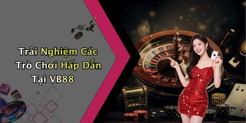 Trải Nghiệm Các Trò Chơi Hấp Dẫn Tại VB88