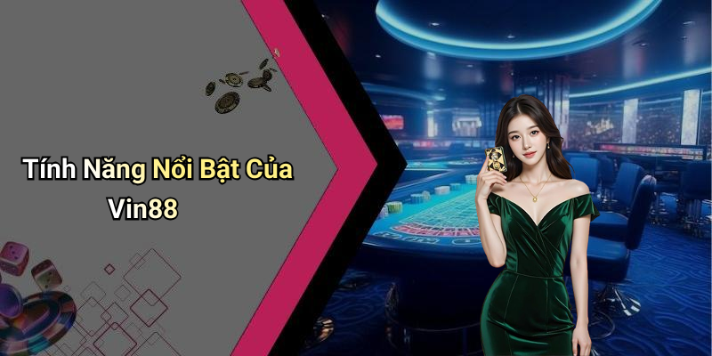 Tính Năng Nổi Bật Của Vin88