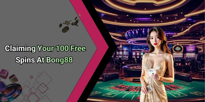 Claiming Your 100 Free Spins At Bong88