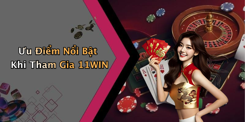 Ưu Điểm Nổi Bật Khi Tham Gia 11WIN