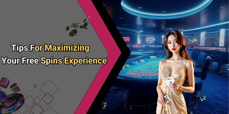 Tips For Maximizing Your Free Spins Experience