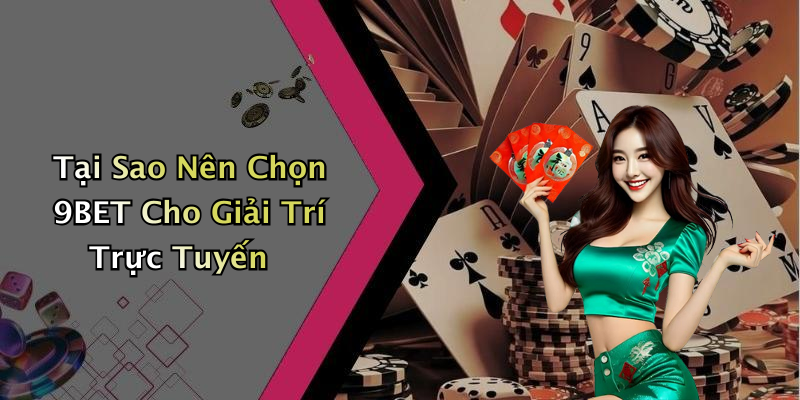 Tại Sao Nên Chọn 9BET Cho Giải Trí Trực Tuyến