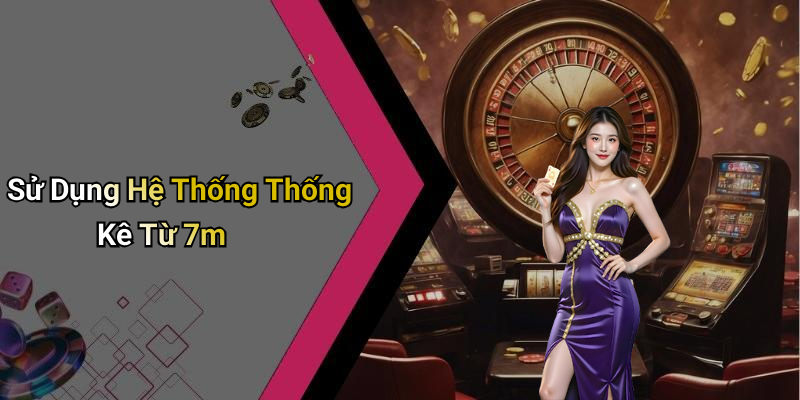 Sử Dụng Hệ Thống Thống Kê Từ 7m