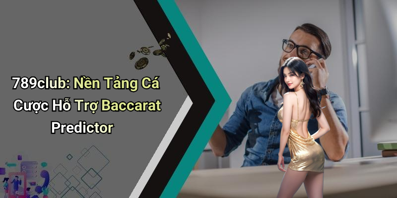 789club: Nền Tảng Cá Cược Hỗ Trợ Baccarat Predictor