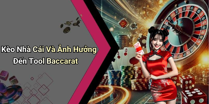 Kèo Nhà Cái Và Ảnh Hưởng Đến Tool Baccarat