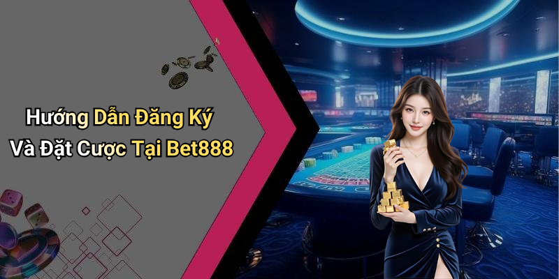 Hướng Dẫn Đăng Ký Và Đặt Cược Tại Bet888