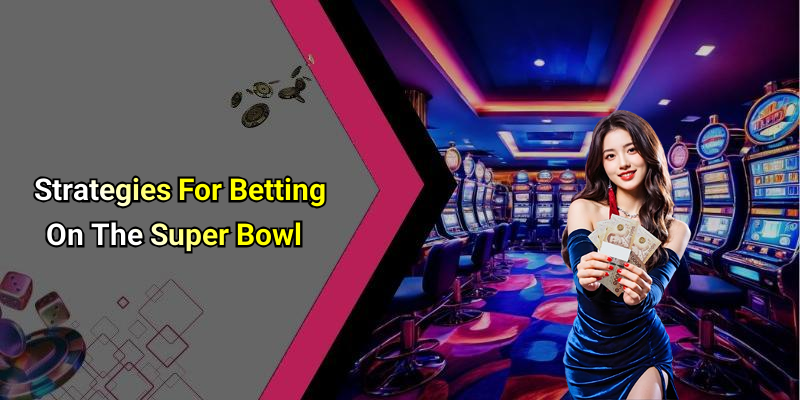 Strategies For Betting On The Super Bowl