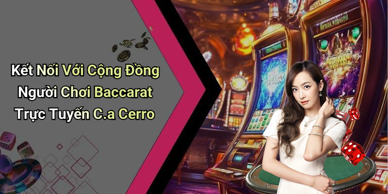 Kết Nối Với Cộng Đồng Người Chơi Baccarat Trực Tuyến C.a Cerro