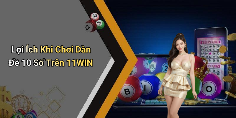 Lợi Ích Khi Chơi Dàn Đề 10 Số Trên 11WIN