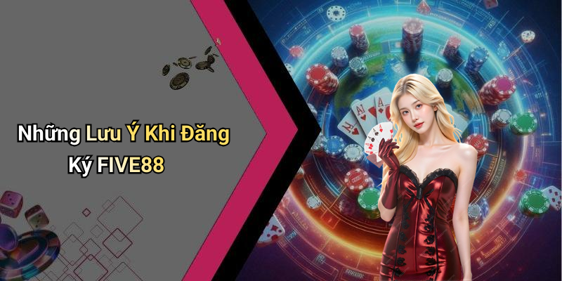 Những Lưu Ý Khi Đăng Ký FIVE88