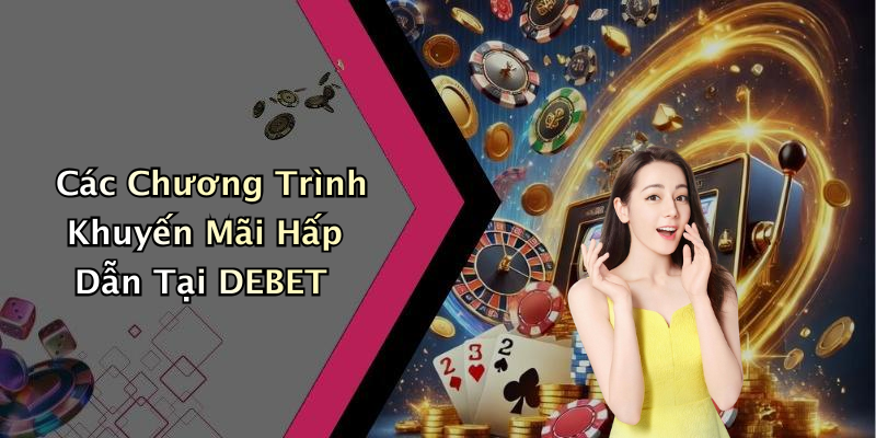 Các Chương Trình Khuyến Mãi Hấp Dẫn Tại DEBET