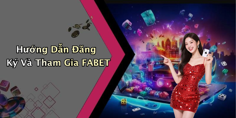 Hướng Dẫn Đăng Ký Và Tham Gia FABET