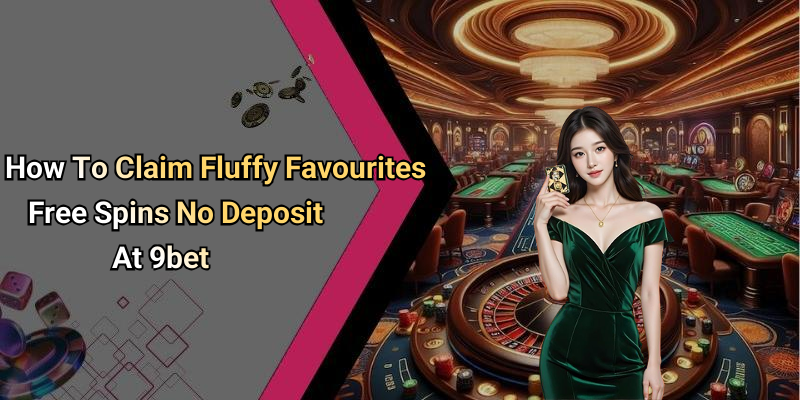 How To Claim Fluffy Favourites Free Spins No Deposit At 9bet