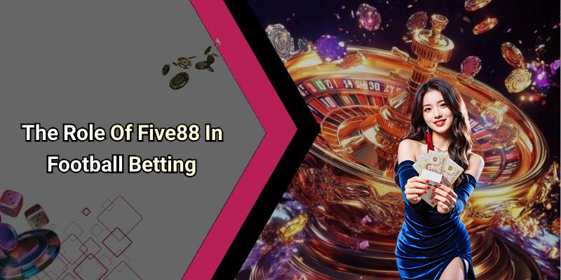 The Role Of Five88 In Football Betting